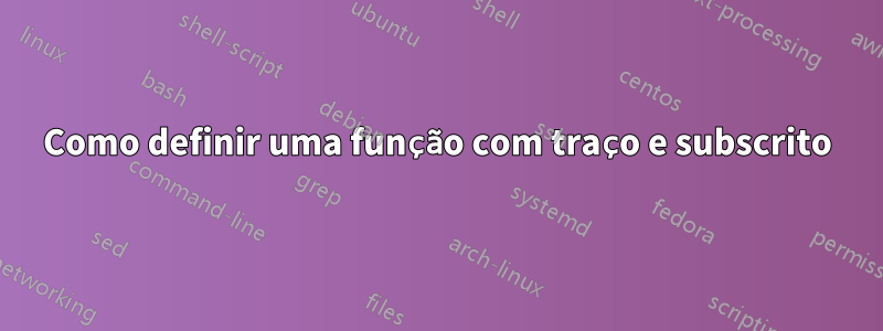 Como definir uma função com traço e subscrito