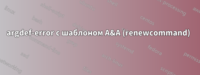 argdef-error с шаблоном A&A (renewcommand) 