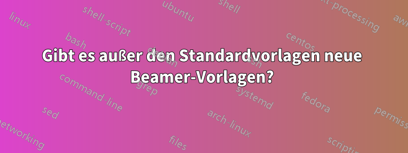 Gibt es außer den Standardvorlagen neue Beamer-Vorlagen?