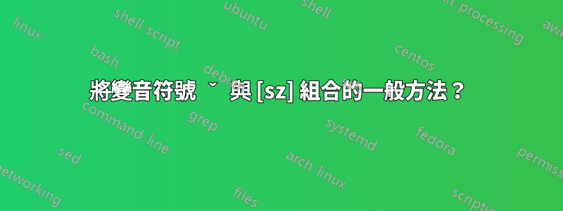 將變音符號 ˇ 與 [sz] 組合的一般方法？