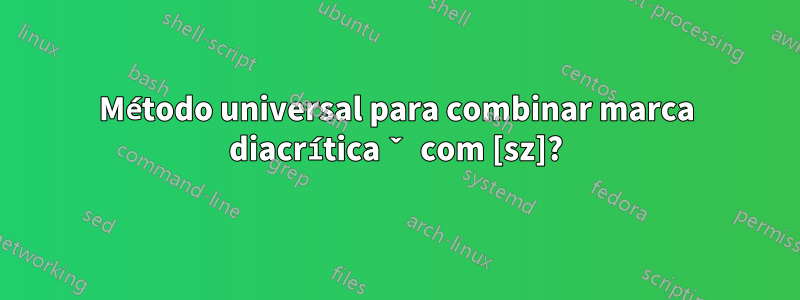 Método universal para combinar marca diacrítica ˇ com [sz]?