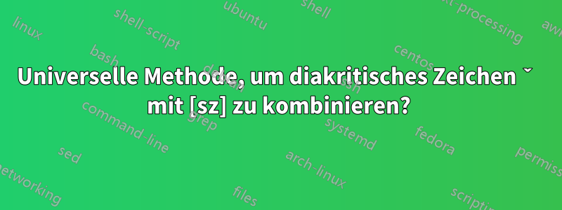 Universelle Methode, um diakritisches Zeichen ˇ mit [sz] zu kombinieren?