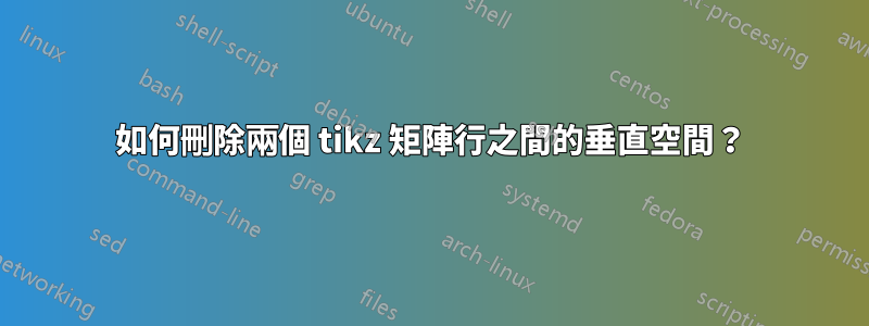 如何刪除兩個 tikz 矩陣行之間的垂直空間？