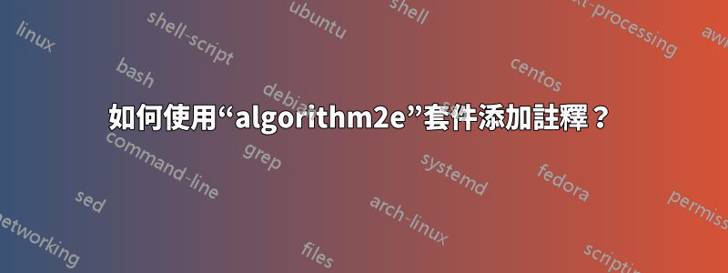 如何使用“algorithm2e”套件添加註釋？