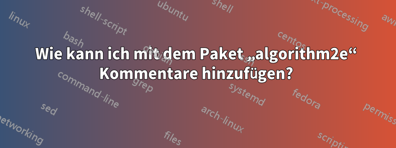 Wie kann ich mit dem Paket „algorithm2e“ Kommentare hinzufügen?