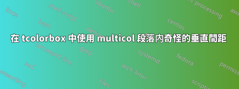 在 tcolorbox 中使用 multicol 段落內奇怪的垂直間距