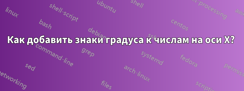 Как добавить знаки градуса к числам на оси X?