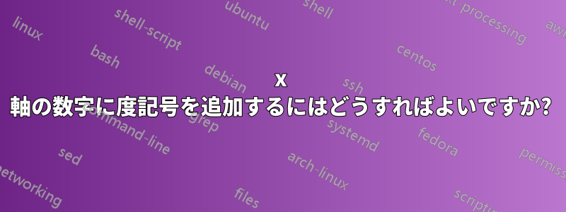 x 軸の数字に度記号を追加するにはどうすればよいですか?