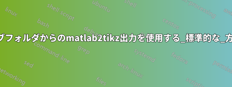 サブフォルダからのmatlab2tikz出力を使用する_標準的な_方法