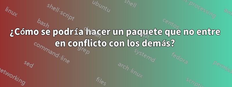 ¿Cómo se podría hacer un paquete que no entre en conflicto con los demás?