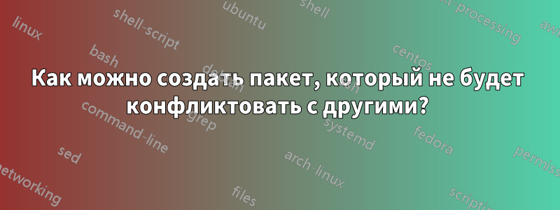 Как можно создать пакет, который не будет конфликтовать с другими?