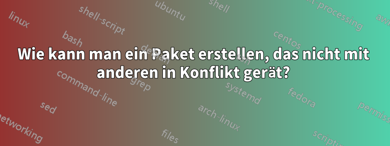 Wie kann man ein Paket erstellen, das nicht mit anderen in Konflikt gerät?