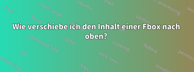 Wie verschiebe ich den Inhalt einer Fbox nach oben?