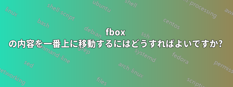 fbox の内容を一番上に移動するにはどうすればよいですか?