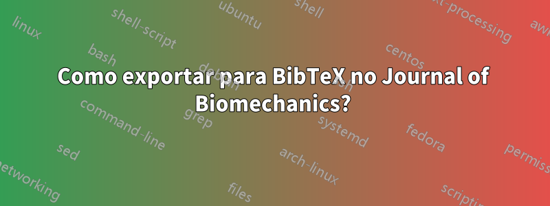 Como exportar para BibTeX no Journal of Biomechanics?