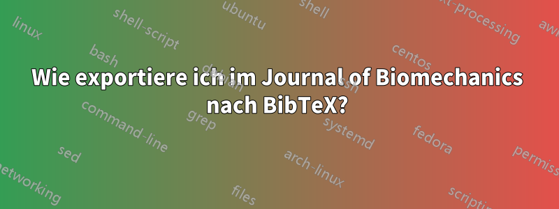 Wie exportiere ich im Journal of Biomechanics nach BibTeX?