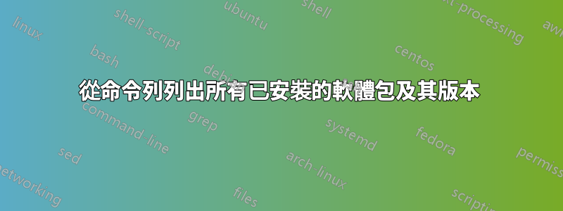 從命令列列出所有已安裝的軟體包及其版本