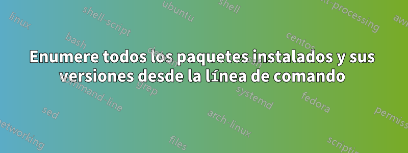 Enumere todos los paquetes instalados y sus versiones desde la línea de comando