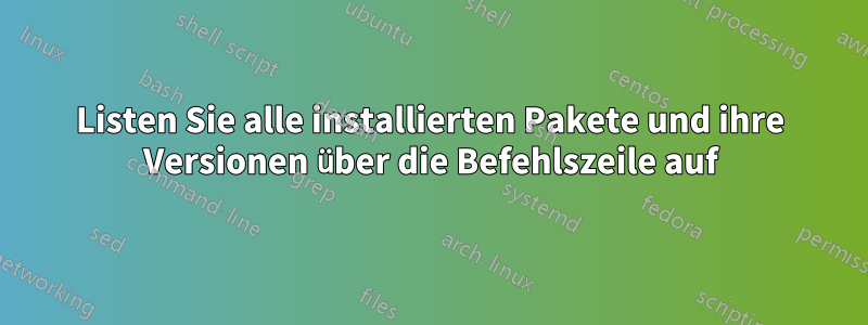 Listen Sie alle installierten Pakete und ihre Versionen über die Befehlszeile auf