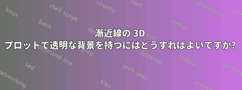 漸近線の 3D プロットで透明な背景を持つにはどうすればよいですか?