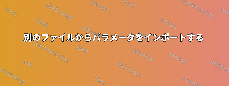 別のファイルからパラメータをインポートする