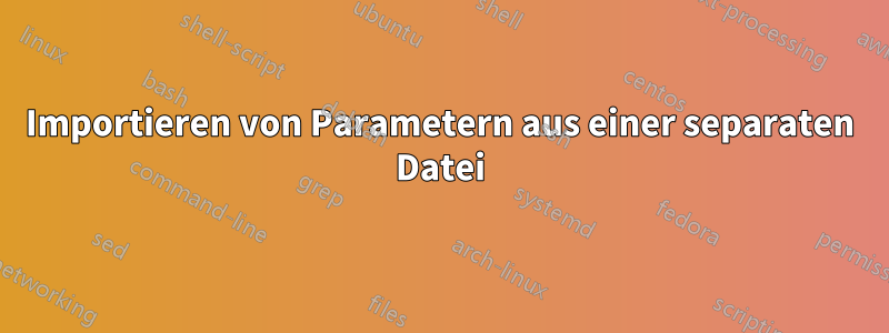 Importieren von Parametern aus einer separaten Datei