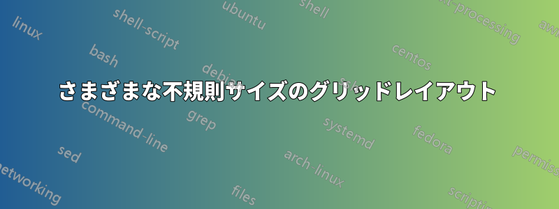 さまざまな不規則サイズのグリッドレイアウト