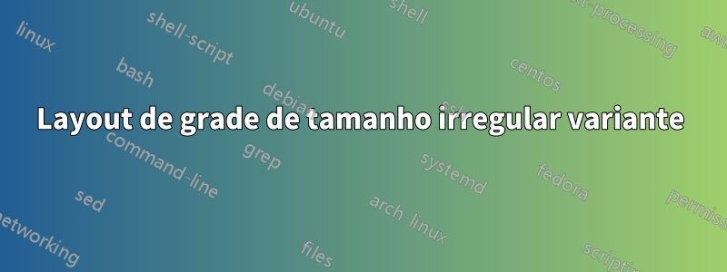 Layout de grade de tamanho irregular variante