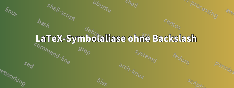 LaTeX-Symbolaliase ohne Backslash