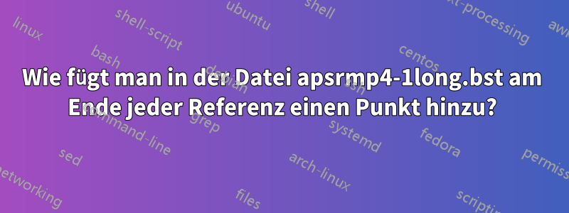 Wie fügt man in der Datei apsrmp4-1long.bst am Ende jeder Referenz einen Punkt hinzu?