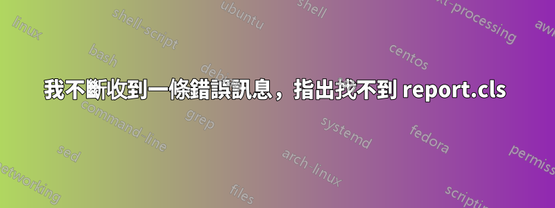 我不斷收到一條錯誤訊息，指出找不到 report.cls