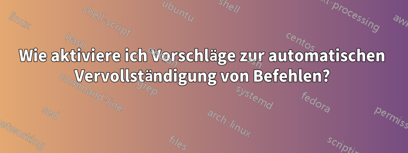 Wie aktiviere ich Vorschläge zur automatischen Vervollständigung von Befehlen?