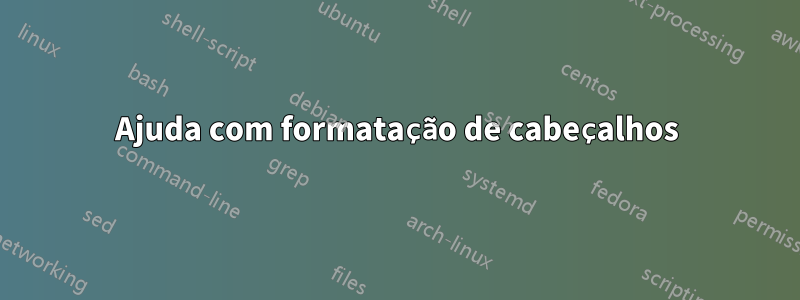 Ajuda com formatação de cabeçalhos