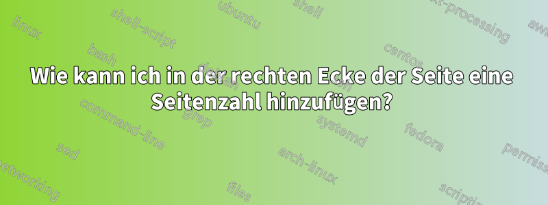 Wie kann ich in der rechten Ecke der Seite eine Seitenzahl hinzufügen?