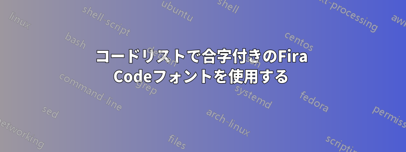 コードリストで合字付きのFira Codeフォントを使用する