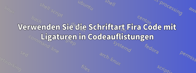 Verwenden Sie die Schriftart Fira Code mit Ligaturen in Codeauflistungen