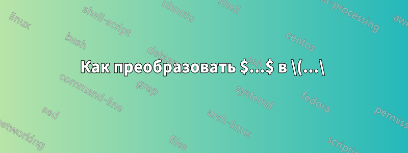 Как преобразовать $...$ в \(...\)