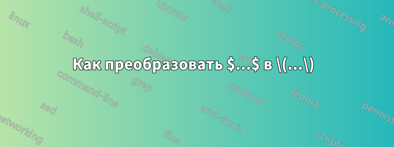 Как преобразовать $...$ в \(...\) 