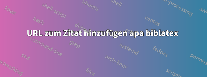 URL zum Zitat hinzufügen apa biblatex