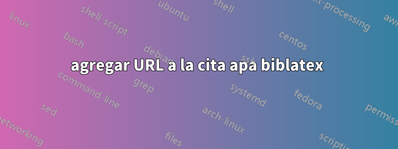 agregar URL a la cita apa biblatex