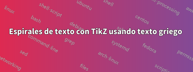 Espirales de texto con TikZ usando texto griego