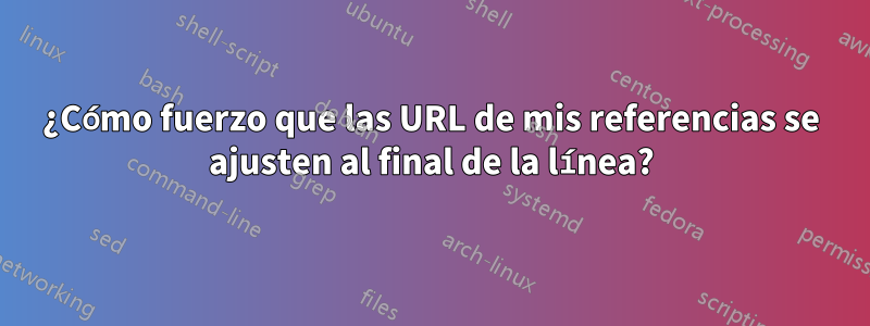 ¿Cómo fuerzo que las URL de mis referencias se ajusten al final de la línea?