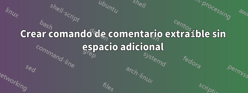 Crear comando de comentario extraíble sin espacio adicional