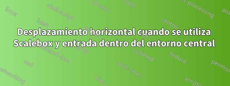 Desplazamiento horizontal cuando se utiliza Scalebox y entrada dentro del entorno central