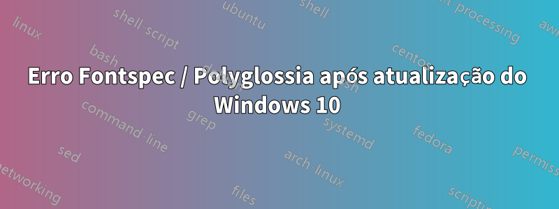 Erro Fontspec / Polyglossia após atualização do Windows 10