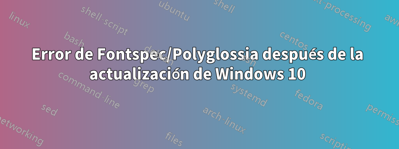 Error de Fontspec/Polyglossia después de la actualización de Windows 10