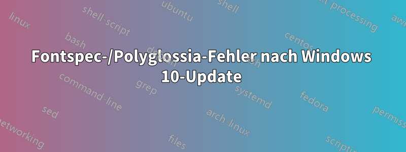 Fontspec-/Polyglossia-Fehler nach Windows 10-Update