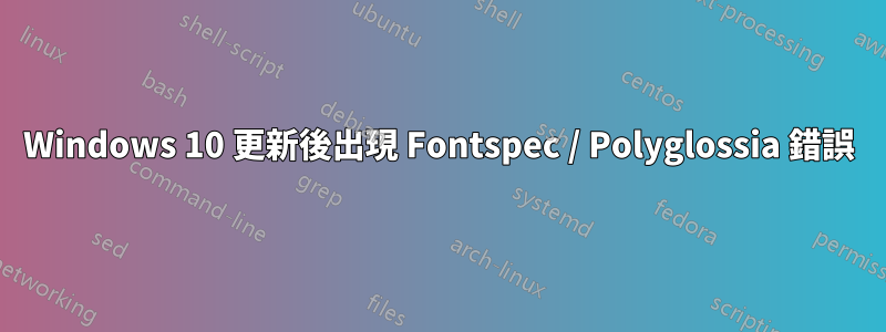 Windows 10 更新後出現 Fontspec / Polyglossia 錯誤