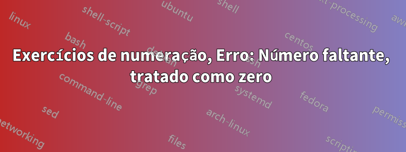 Exercícios de numeração, Erro: Número faltante, tratado como zero