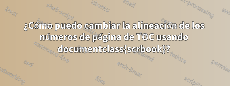 ¿Cómo puedo cambiar la alineación de los números de página de TOC usando documentclass{scrbook}?